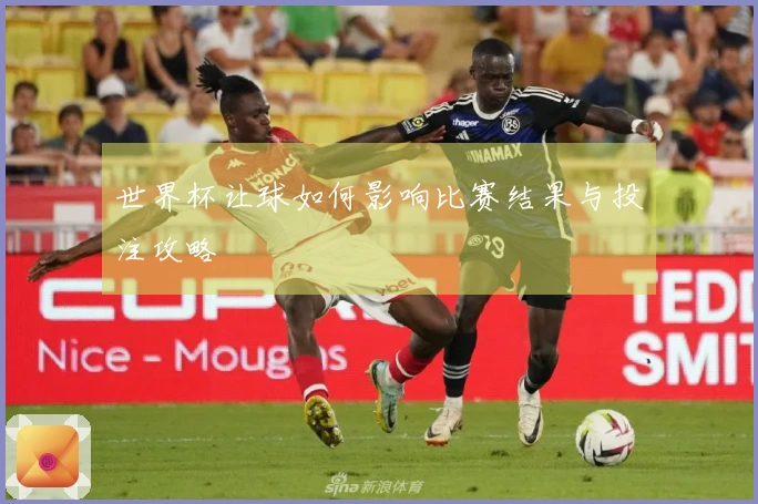 世界杯让球如何影响比赛结果与投注攻略