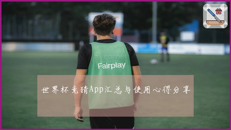 世界杯竞猜App汇总与使用心得分享